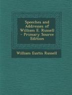 Speeches and Addresses of William E. Russell di William Eustis Russell edito da Nabu Press
