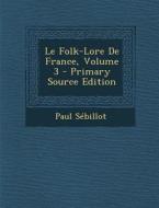 Le Folk-Lore de France, Volume 3 di Paul Sebillot edito da Nabu Press