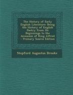 The History of Early English Literature: Being the History of English Poetry from Its Beginnings to the Accession of King Alfred di Stopford Augustus Brooke edito da Nabu Press