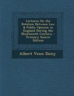 Lectures on the Relation Between Law & Public Opinion in England During the Nineteenth Century di Albert Venn Dicey edito da Nabu Press
