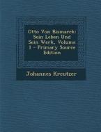 Otto Von Bismarck: Sein Leben Und Sein Werk, Volume 1 di Johannes Kreutzer edito da Nabu Press
