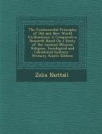 The Fundamental Principles of Old and New World Civilizations: A Comparative Research Based on a Study of the Ancient Mexican Religous, Sociological a di Zelia Nuttall edito da Nabu Press