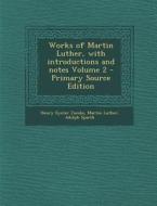 Works of Martin Luther, with Introductions and Notes Volume 2 di Henry Eyster Jacobs, Martin Luther, Adolph Spaeth edito da Nabu Press