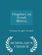 Chapters On Greek Metric - Scholar's Choice Edition di Thomas Dwight Goodell edito da Scholar's Choice