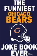 The Funniest Chicago Bears Joke Book Ever di Harry Tomlinson edito da Lulu.com