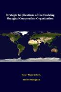 Strategic Implications of the Evolving Shanghai Cooperation Organization di Strategic Studies Institute, Henry Plater-Zyberk, Andrew Monaghan edito da Lulu.com