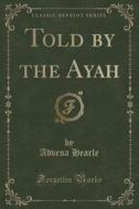 Told By The Ayah (classic Reprint) di Advena Hearle edito da Forgotten Books
