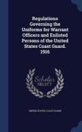 Regulations Governing The Uniforms For Warrant Officers And Enlisted Persons Of The United States Coast Guard. 1916 edito da Sagwan Press