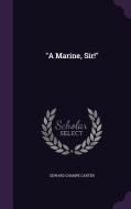 A Marine, Sir! di Edward Champe Carter edito da Palala Press