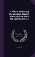 A Help To Professing Christians In Judging Their Spiritual State And Growth In Grace di John Barr edito da Palala Press