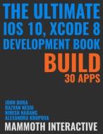 The Ultimate Ios 10, Xcode 8 Developer Book. Build 30 Apps di John Bura, Razvan Nesiu, Alexandra Kropova, Mammoth Interactive, Nimish Narang edito da Lulu.com