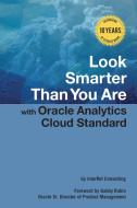 Look Smarter Than You Are with Oracle Analytics Cloud Standard Edition di Edward Roske, Tracy McMullen, Glenn Schwartzberg edito da Lulu.com