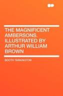 The Magnificent Ambersons. Illustrated by Arthur William Brown di Booth Tarkington edito da HardPress Publishing