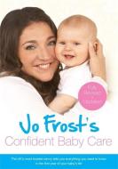 Jo Frost's Confident Baby Care di Jo Frost edito da Orion Publishing Co