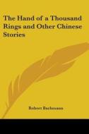 The Hand Of A Thousand Rings And Other Chinese Stories di Robert Bachmann edito da Kessinger Publishing Co