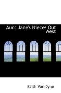 Aunt Jane's Nieces Out West di Edith Van Dyne edito da Bibliolife