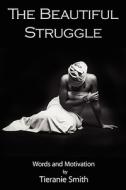 The Beautiful Struggle: Words and Motivation di Tieranie Smith edito da AUTHORHOUSE