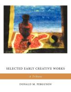 Selected Early Creative Works: A Tribute di Donald M. Ferguson edito da AUTHORHOUSE