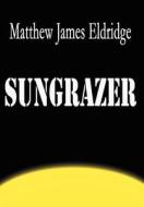 Sungrazer di Matthew James Eldridge edito da America Star Books
