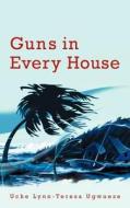Guns in Every House di Uche Lynn-Teresa Ugwueze edito da AuthorHouse