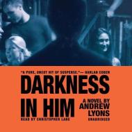 Darkness in Him di Andrew Lyons edito da Blackstone Audiobooks
