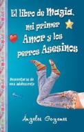 El Libro de Magia, Mi Primer Amor y Los Perros Asesinos: Desventuras de Una Adolescente di Ngeles Goyanes, Angeles Goyanes edito da Createspace