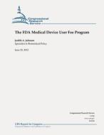The FDA Medical Device User Fee Program di Judith a. Johnson edito da Createspace
