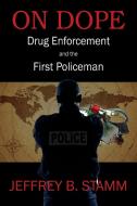 On Dope: Drug Enforcement and the First Policeman di Jeffrey B. Stamm edito da OUTSKIRTS PR