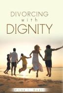 Divorcing with Dignity di Elise I. Guari edito da Trafford Publishing