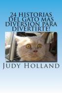 24 Historias del Gato Mas Diversion Para Divertirte! di Judy Holland edito da Createspace