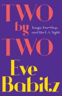 Two by Two: Tango, Two-Step, and the L.A. Night di Eve Babitz edito da Simon & Schuster