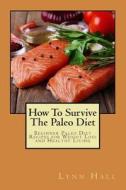 How to Survive the Paleo Diet: Beginner Paleo Diet Recipes for Weight Loss and Healthy Living di Lynn Hall edito da Createspace