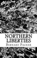 Northern Liberties di MR Bernard J. Packer edito da Createspace