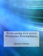Even More Fun with Windows Powershell di Spencer L. Quinn edito da Createspace