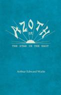Azoth - Or, The Star in the East di Arthur Edward Waite edito da White Press