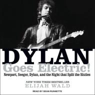 Dylan Goes Electric!: Newport, Seeger, Dylan, and the Night That Split the Sixties di Elijah Wald edito da Tantor Audio