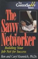 The Savvy Networker: 10 Skills for Success di Ronald L. Krannich, Caryl Rae Krannich edito da IMPACT PUBL
