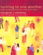 Turning To One Another di Margaret J. Wheatley edito da Berrett-koehler