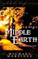 Understanding Middle-Earth: Essays on Tolkien's Middle-Earth di Michael Martinez edito da Vivisphere Publishing