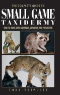 Complete Guide to Small Game Taxidermy di Todd Triplett edito da Rowman & Littlefield