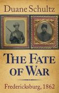 The Fate of War: Fredericksburg, 1862 di Duane Schultz edito da WESTHOLME PUB