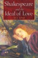 Shakespeare and the Ideal of Love di Jill Line edito da Inner Traditions International