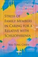 Stress of Family Members in Caring for a Relative with Schizophrenia di Wai-Tong Chien edito da Nova Science Publishers Inc