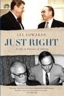 Just Right: A Life in Pursuit of Liberty di Lee Edwards edito da INTERCOLLEGIATE STUDIES INST