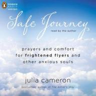Safe Journey: Prayers and Comfort for Frightened Fliers and Other Anxious Souls di Julia Cameron edito da Penguin Audiobooks
