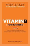 Vitamin B (for Business): Your One-A-Day Supplement for Improvement in Business and Leadership di Andy Bailey edito da ADVANTAGE MEDIA GROUP