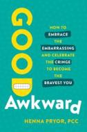 Good Awkward: How to Embrace the Embarrassing and Celebrate the Cringe to Become the Bravest You di Henna Pryor edito da IDEAPRESS PUB