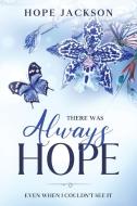 There Was Always Hope: Even When I Could di HOPE JACKSON edito da Lightning Source Uk Ltd