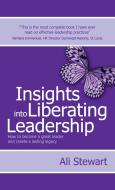 Insights Into Liberating Leadership - How to become a great leader and create a lasting legacy di Ali Stewart edito da Rethink Press Limited