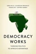 Democracy Works di Greg Mills, Olusegun Obasanjo, Tendai Biti, Jeffrey Herbst edito da C Hurst & Co Publishers Ltd